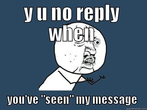 Y U NO REPLY WHEN YOU'VE 