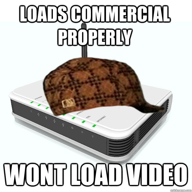 Loads commercial properly wont load video - Loads commercial properly wont load video  scumbag router