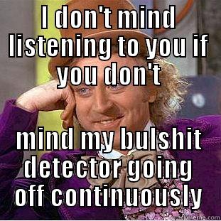 I DON'T MIND LISTENING TO YOU IF YOU DON'T MIND MY BULSHIT DETECTOR GOING OFF CONTINUOUSLY Condescending Wonka