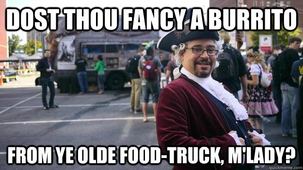 Dost thou fancy a burrito from ye olde food-truck, m'lady?  