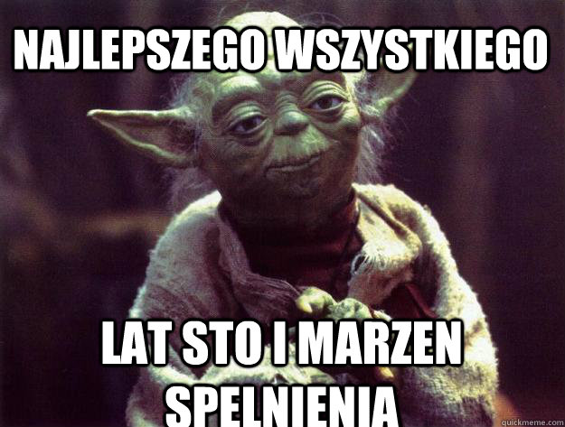 NAJLEPSZEGO WSZYSTKIEGO LAT STO I MARZEN SPELNIENIA  Sad yoda