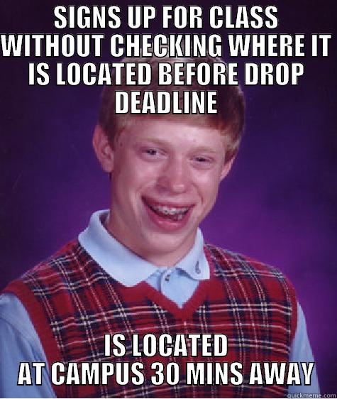 SIGNS UP FOR CLASS WITHOUT CHECKING WHERE IT IS LOCATED BEFORE DROP DEADLINE IS LOCATED AT CAMPUS 30 MINS AWAY Bad Luck Brian