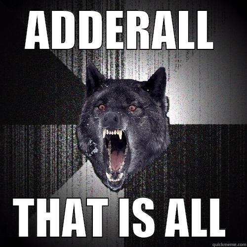 ADDERALL THAT IS ALL Insanity Wolf