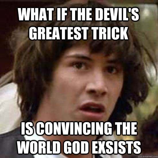 What if the Devil's greatest trick Is convincing the world God exsists  conspiracy keanu