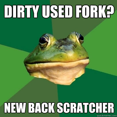 dirty used fork? new back scratcher  Foul Bachelor Frog