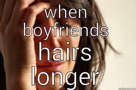 WHEN BOYFRIENDS HAIRS LONGER First World Problems