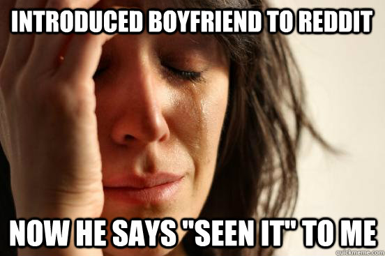 Introduced Boyfriend to reddit Now he says 