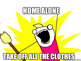 Home alone Take off all the clothes  All The Things