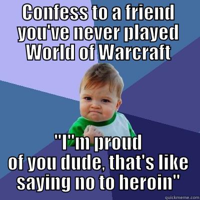 CONFESS TO A FRIEND YOU'VE NEVER PLAYED WORLD OF WARCRAFT 