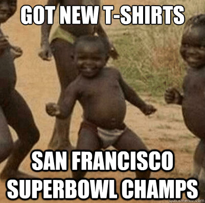 got new t-shirts san francisco superbowl champs  Third World Success Kid