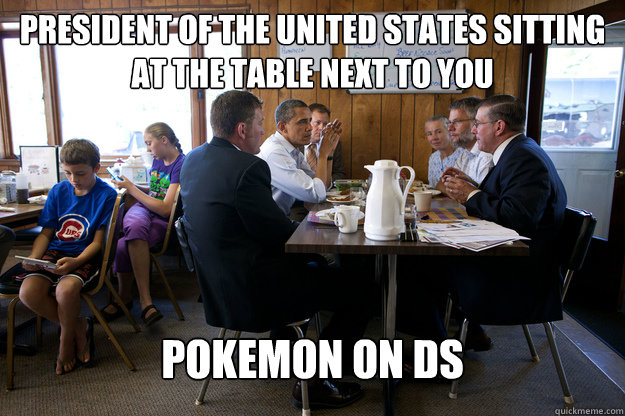 President of the United States Sitting at the table next to you Pokemon on DS  