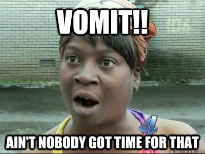 vomit!! Ain't Nobody Got Time For That - vomit!! Ain't Nobody Got Time For That  No Time Sweet Brown