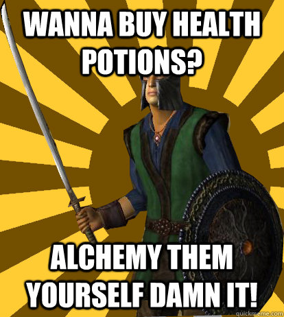 Wanna buy health potions? Alchemy them yourself damn it! - Wanna buy health potions? Alchemy them yourself damn it!  Oblivion