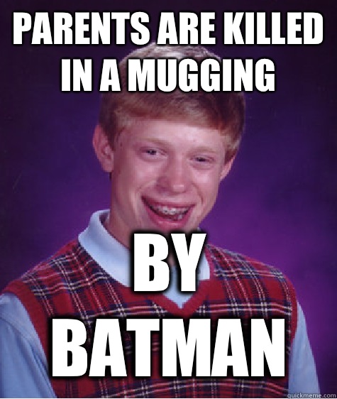 Parents are killed in a mugging  By Batman  Bad Luck Brian