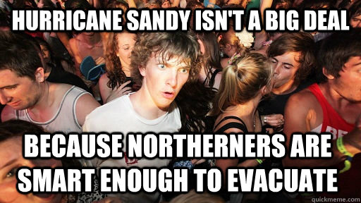 Hurricane sandy isn't a big deal  Because northerners are smart enough to evacuate  Sudden Clarity Clarence
