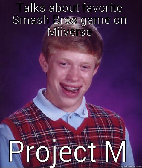 TALKS ABOUT FAVORITE SMASH BROS GAME ON MIIVERSE PROJECT M Bad Luck Brian