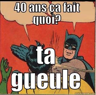 40 ANS ÇA FAIT QUOI? TA GUEULE Slappin Batman