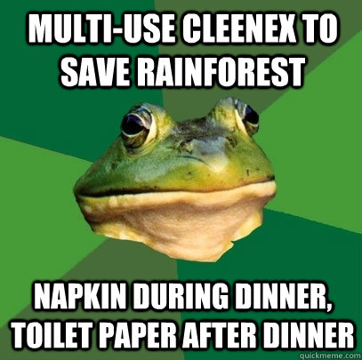 multi-use cleenex to save rainforest napkin during dinner, toilet paper after dinner  Foul Bachelor Frog