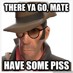 There ya go, mate Have some piss - There ya go, mate Have some piss  Team Fortress 2 Sniper