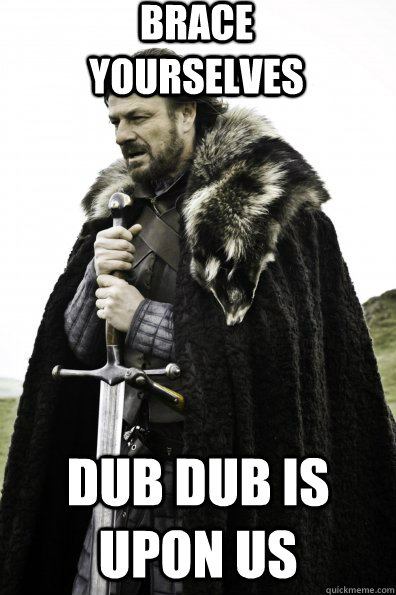 Brace Yourselves dub dub is upon us  Game of Thrones