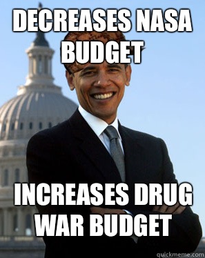 Decreases NASA budget Increases drug war budget    Scumbag Obama