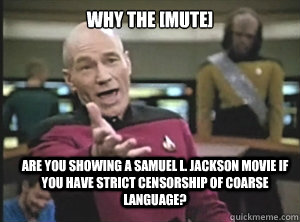why the [mute] are you showing a samuel l. jackson movie if you have strict censorship of coarse language?  Annoyed Picard