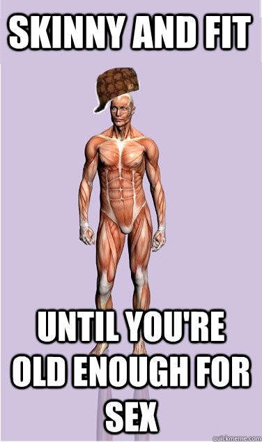 skinny and fit until you're old enough for sex - skinny and fit until you're old enough for sex  Misc
