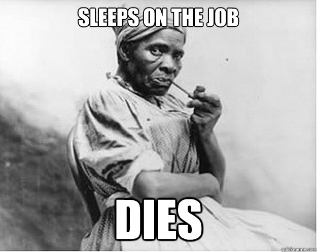Sleeps on the job Dies  Unimpressed Slave