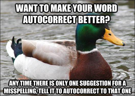 Want to make your Word autocorrect better? Any time there is only one suggestion for a misspelling, tell it to autocorrect to that one  Actual Advice Mallard