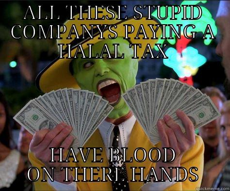 ALL THESE STUPID COMPANYS PAYING A HALAL TAX HAVE BLOOD ON THERE HANDS How I feel 