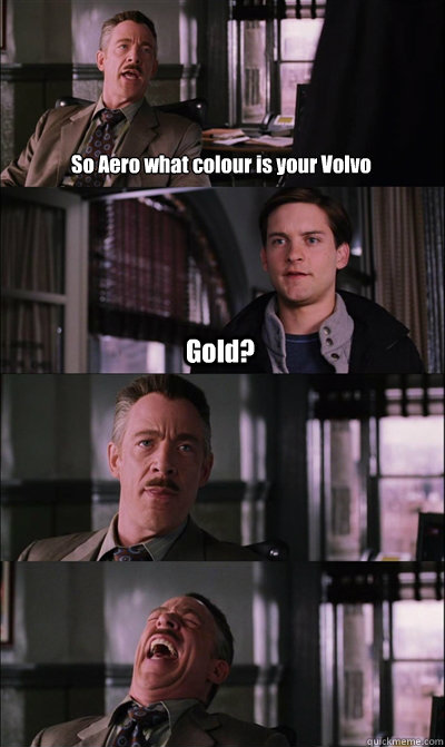 So Aero what colour is your Volvo Gold?   - So Aero what colour is your Volvo Gold?    JJ Jameson