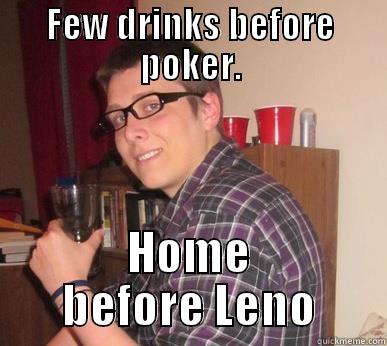 FEW DRINKS BEFORE POKER. HOME BEFORE LENO Misc