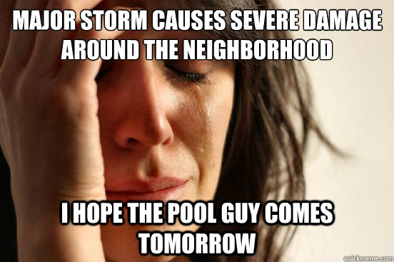 Major storm causes severe damage around the neighborhood I hope the pool guy comes tomorrow  First World Problems