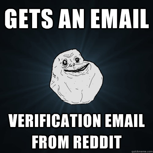 Gets an email Verification email from reddit  Forever Alone