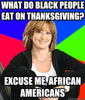 What do black people eat on thanksgiving? excuse me, african americans - What do black people eat on thanksgiving? excuse me, african americans  Sheltering Suburban Mom