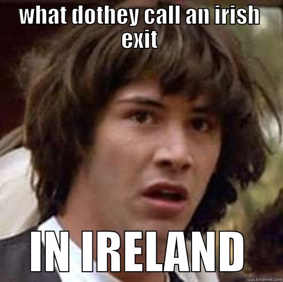 WHAT DOTHEY CALL AN IRISH EXIT IN IRELAND conspiracy keanu