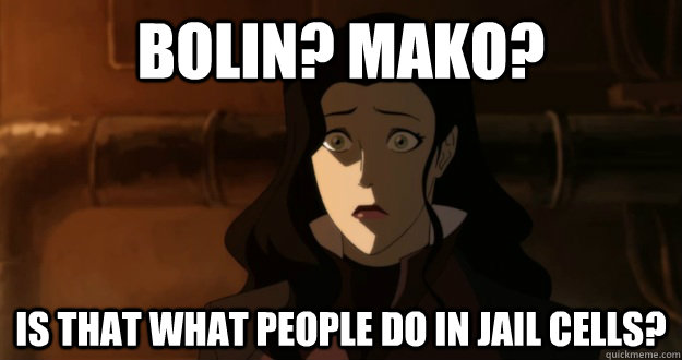 bolin? mako? is that what people do in jail cells? - bolin? mako? is that what people do in jail cells?  Asami