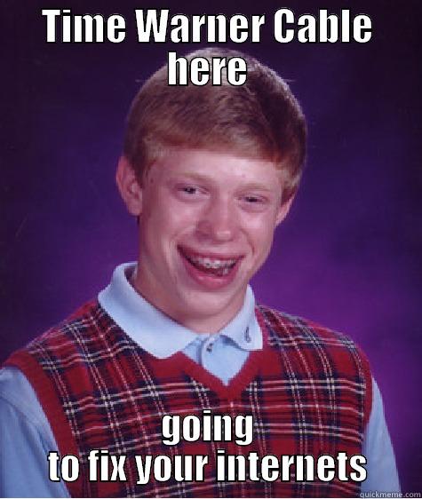 TIME WARNER CABLE HERE GOING TO FIX YOUR INTERNETS Bad Luck Brian
