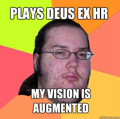 My vision is augmented Plays deus ex hr  Butthurt Dweller