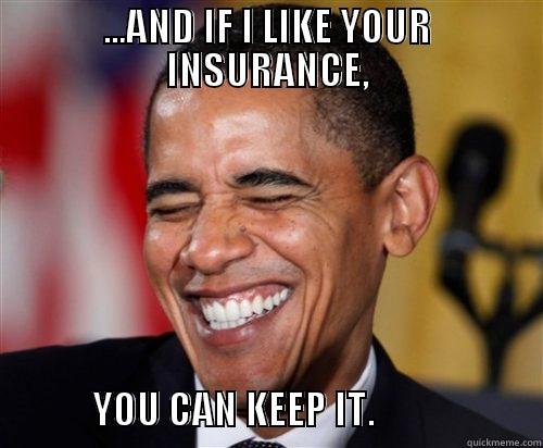 ...AND IF I LIKE YOUR INSURANCE,                         YOU CAN KEEP IT.                      Scumbag Obama