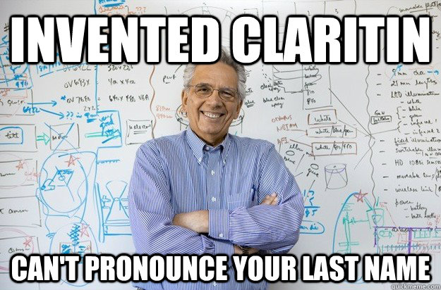 Invented Claritin Can't pronounce your last name - Invented Claritin Can't pronounce your last name  Engineering Professor