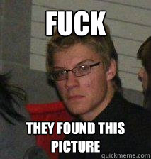 Fuck They found this picture - Fuck They found this picture  Angsty Teen