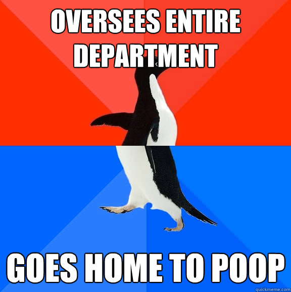 oversees entire department goes home to poop  Socially Awesome Awkward Penguin