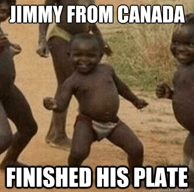 Jimmy from Canada finished his plate  Third World Success