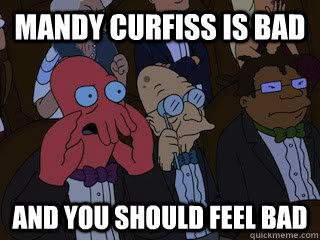 Mandy Curfiss is bad and you should feel bad  Bad Zoidberg