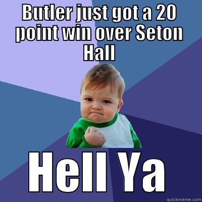 BUTLER JUST GOT A 20 POINT WIN OVER SETON HALL HELL YA Success Kid