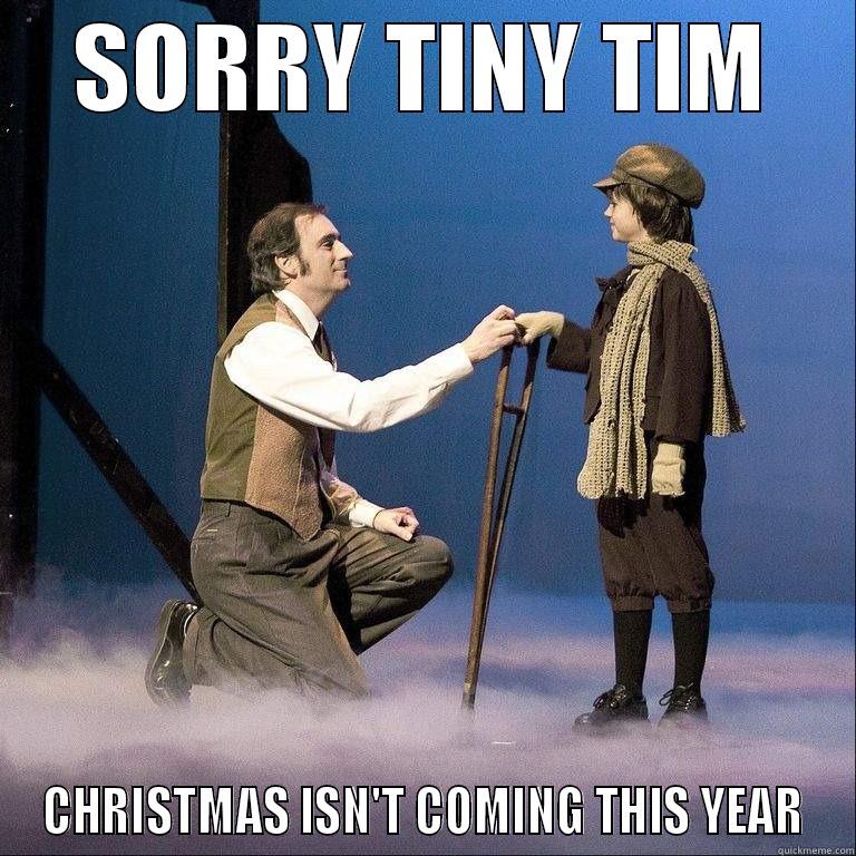 SORRY TINY TIM CHRISTMAS ISN'T COMING THIS YEAR Misc