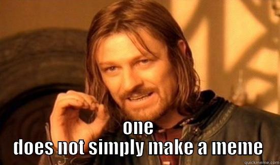  ONE DOES NOT SIMPLY MAKE A MEME Boromir
