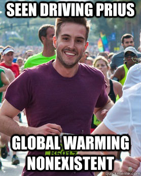 Seen driving Prius Global warming nonexistent  Ridiculously photogenic guy