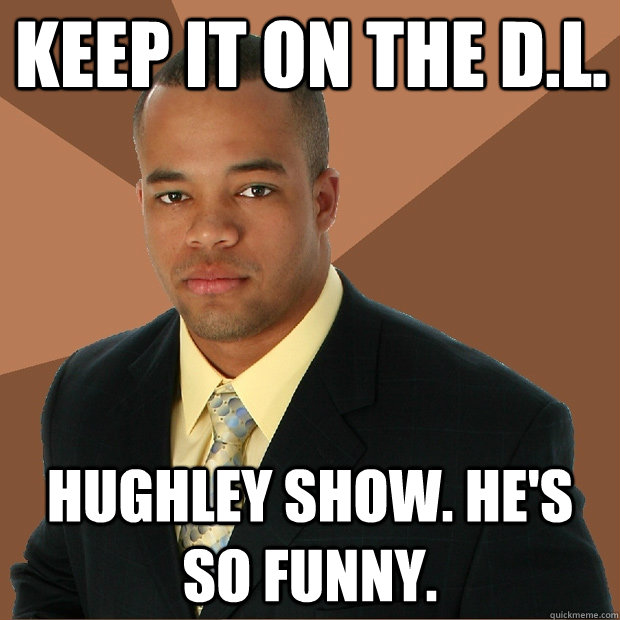 Keep it on the D.L. Hughley Show. He's so funny.  Successful Black Man